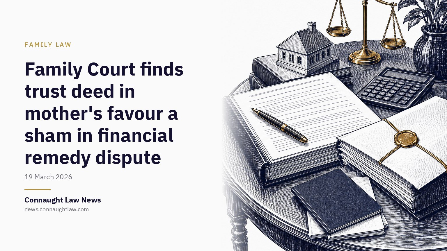 Family Court finds trust deed in mother’s favour a sham in financial remedy dispute