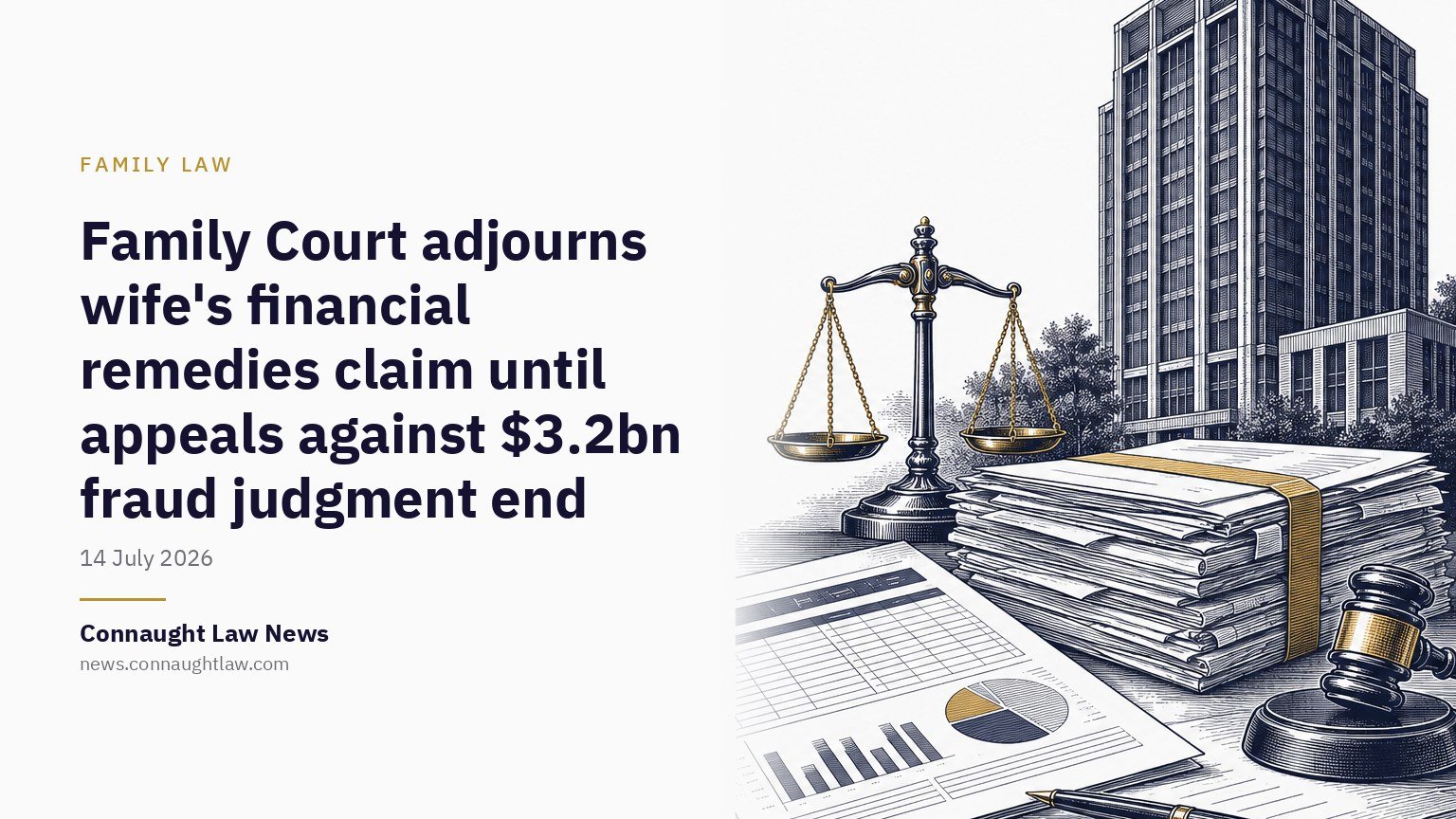 Family Court adjourns wife’s financial remedies claim until appeals against $3.2bn fraud judgment end
